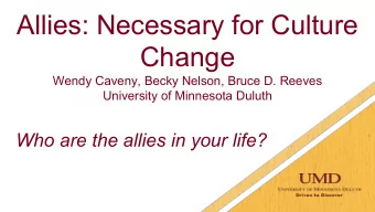 Allies: Necessary for Culture  Change  Wendy Caveny, Becky Nelson, Bruce D. Reeves  University of