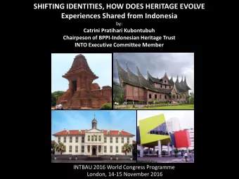 SHIFTING IDENTITIES, HOW DOES HERITAGE EVOLVE  Experiences Shared from Indonesia  by:  Catrini