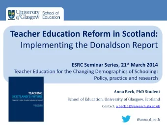 Teacher Education Reform in Scotland:  Implementing the Donaldson Report ESRC Seminar Series, 21 st