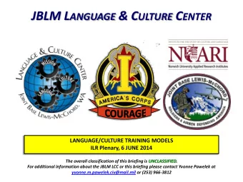 JBLM L ANGUAGE &amp; C ULTURE C ENTER  LANGUAGE/CULTURE TRAINING MODELS  ILR Plenary, 6 JUNE 2014