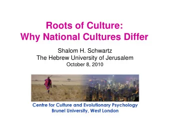 Roots of Culture:  Why National Cultures Differ  Shalom H. Schwartz  The Hebrew University of