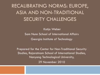RECALIBRATING NORMS: EUROPE,  ASIA AND NON-TRADITIONAL  SECURITY CHALLENGES  Katja Weber  Sam Nunn