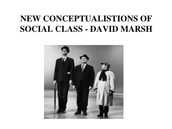 NEW CONCEPTUALISTIONS OF  SOCIAL CLASS - DAVID MARSH  TRADITIONAL POSITIONS ON  CLASS  i)