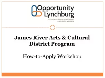 James River Arts &amp; Cultural  District Program  How-to-Apply Workshop  Agenda  I.  Overview of