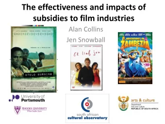 The effectiveness and impacts of  subsidies to film industries  Alan Collins  Jen Snowball  South