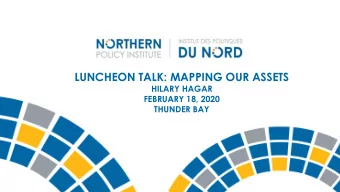 LUNCHEON TALK: MAPPING OUR ASSETS  HILARY HAGAR  FEBRUARY 18, 2020  THUNDER BAY  Agenda