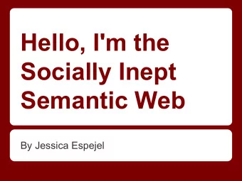 Hello, I'm the  Socially Inept  Semantic Web  By Jessica Espejel  2004 - Left Harvard University;