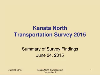 Kanata North  Transportation Survey 2015  Summary of Survey Findings  June 24, 2015  June 24, 2015