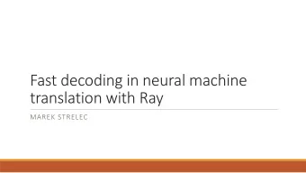 Fast decoding in neural machine  translation with Ray  MAREK STRELEC  Time cost statistics for