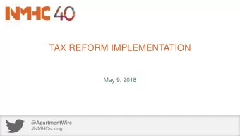 TAX REFORM IMPLEMENTATION  May 9, 2018  @ApartmentWire  @ApartmentWire  #NMHCspring  #NMHCspring  2