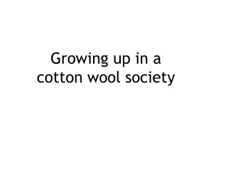 Growing up in a  cotton wool society  Looks to the nearest adult for direction; external locus of