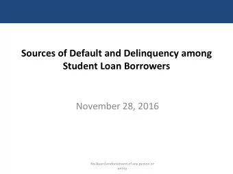 Sources of Default and Delinquency among  Student Loan Borrowers  November 28, 2016  No Board