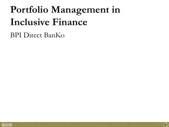 Portfolio Management in  Inclusive Finance  BPI Direct BanKo  Inclusive Finance  Encompasses