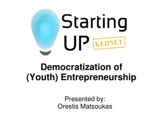 Democratization of  (Youth) Entrepreneurship  Presented by:  Orestis Matsoukas  Before that, What