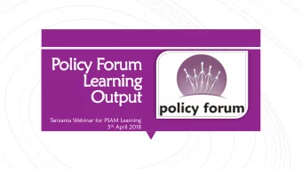 Learning  Output  T  anzania Webinar for PSAM Learning 5 th April 2018  Policy Forum is network of