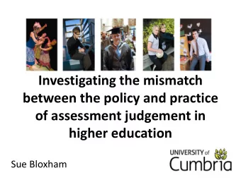 between the policy and practice  of assessment judgement in  higher education  Sue Bloxham  The