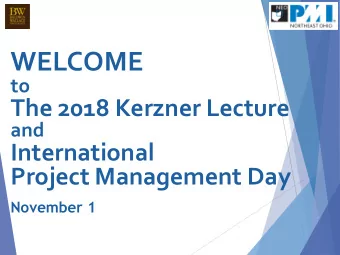 WELCOME  to  The 2018 Kerzner Lecture  and  International  Project Management Day  November 1