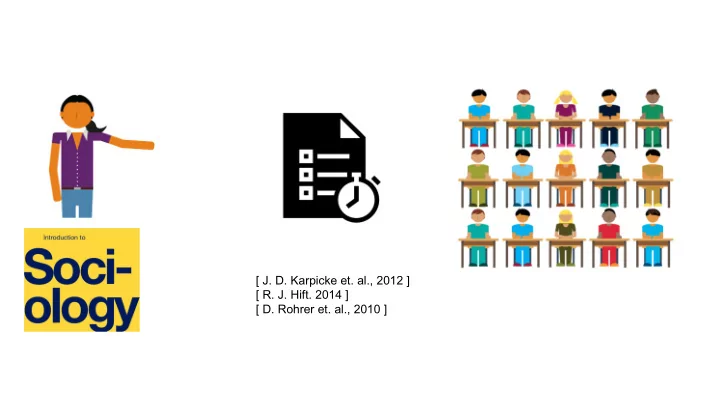 j d karpicke et al 2012 r j hift 2014 d rohrer et al 2010