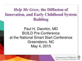 Help Me Grow, the Diffusion of Innovation , and Early Childhood System  Building  Paul H. Dworkin,