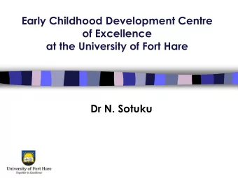 Early Childhood Development Centre  of Excellence  at the University of Fort Hare  Dr N. Sotuku