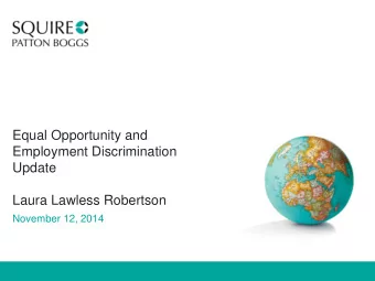 Employment Discrimination  Update  Laura Lawless Robertson  November 12, 2014  TOPICS TO BE COVERED