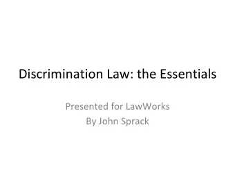 Discrimination Law: the Essentials  Presented for LawWorks  By John Sprack  Introduction    Some