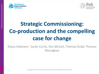 Strategic Commissioning:  Co-production and the compelling  case for change  Diana Hekerem,  Sarah
