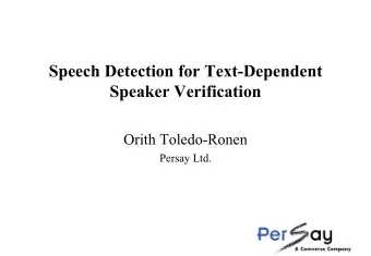 Speech Detection for Text-Dependent  Speaker Verification  Orith Toledo-Ronen  Persay Ltd.  Outline