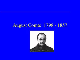 August Comte  1798 - 1857  A Science of Society  Comtes goal was to  Explain the past