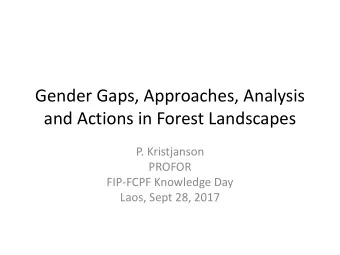Gender Gaps, Approaches, Analysis  and Actions in Forest Landscapes  P. Kristjanson  PROFOR