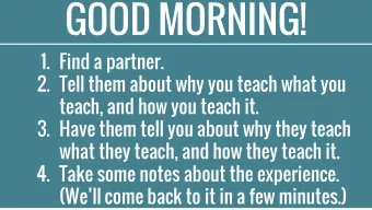 GOOD MORNING!  1. Find a partner.  2. Tell them about why you teach what you  teach, and how you