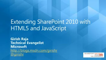 Extending SharePoint 2010 with  HTML5 and JavaScript  Girish Raja  Technical Evangelist  Microsoft