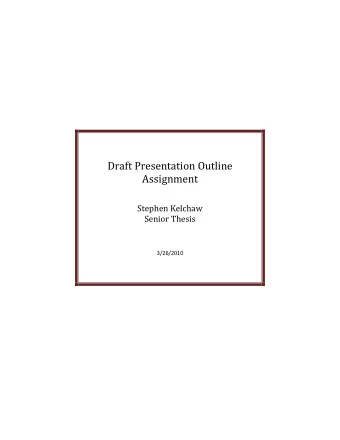 Draft Presentation Outline  Assignment  Stephen Kelchaw  Senior Thesis  3/26/2010  Draft