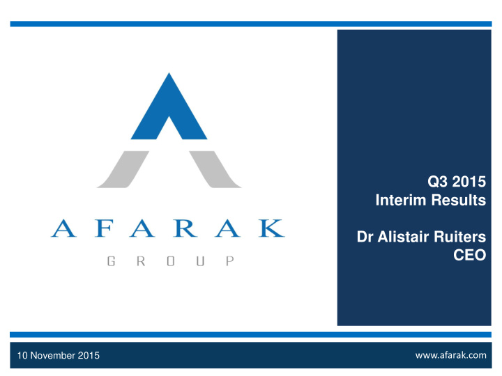 q3 2015 interim results dr alistair ruiters ceo afarak