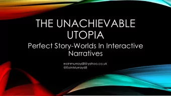 THE UNACHIEVABLE  UTOPIA  Perfect Story-Worlds In Interactive  Narratives  eoinmurray68@yahoo.co.uk
