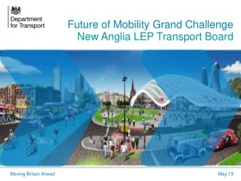 New Anglia LEP Transport Board  Moving Britain Ahead  May 19  Future of Mobility Grand Challenge  1