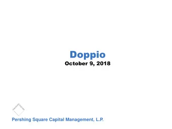 Doppio  October 9, 2018  Pershing Square Capital Management, L.P.  Overview  Leading global