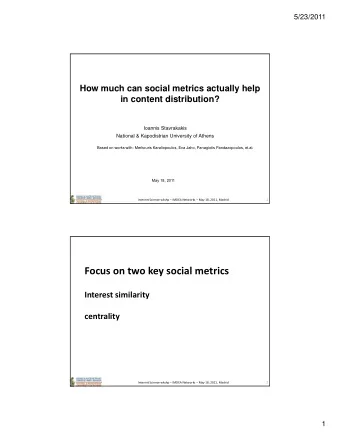 Focus on two key social metrics  Interest similarity  centrality  Internet Science wkshp  IMDEA