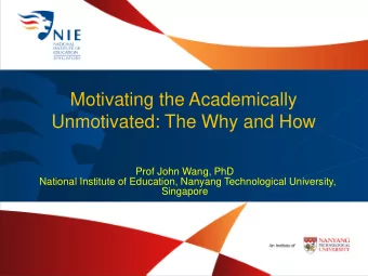Motivating the Academically  Unmotivated: The Why and How  Prof John Wang, PhD  National Institute