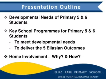 Presentation Outline  Developmental Needs of Primary 5 &amp; 6  Students  Key School