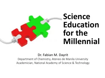 Science  Education  for the  Millennial  Dr. Fabian M. Dayrit  Department of Chemistry, Ateneo de