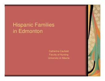 Hispanic Families  in Edmonton  Catherine Caufield  Faculty of Nursing  University of Alberta