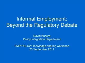 Informal Employment:  Beyond the Regulatory Debate  David Kucera  Policy Integration Department