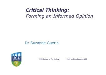 Critical Thinking: Forming an Informed Opinion  Dr Suzanne Guerin  UCD School of Psychology  Scoil
