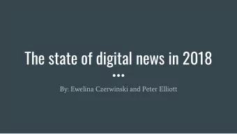 The state of digital news in 2018  By: Ewelina Czerwinski and Peter Elliott  Where do we get our