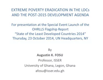 EXTREME POVERTY ERADICATION IN THE LDCs  AND THE POST-2015 DEVELOPMENT AGENDA  For presentation at