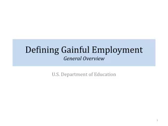 Defining Gainful Employment General Overview  U.S. Department of Education  1  Gainful Employment