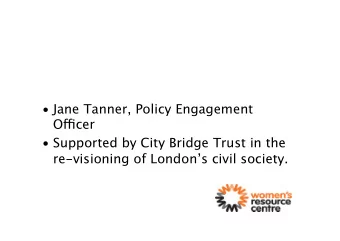 Jane Tanner, Policy Engagement O ffj cer  Supported by City Bridge Trust in the