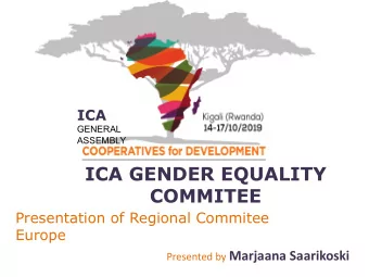 ICA GENDER EQUALITY  COMMITEE  Presentation of Regional Commitee  Europe Presented by Marjaana
