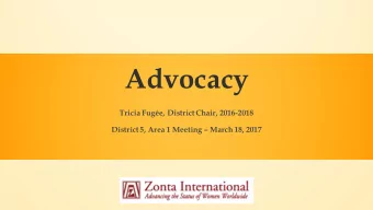 Advocacy  Tricia Fuge, District Chair, 2016-2018  District 5, Area 1 Meeting  March 18, 2017